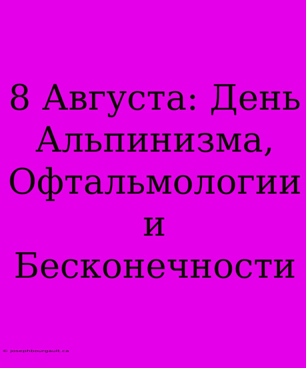 8 Августа: День Альпинизма, Офтальмологии И Бесконечности