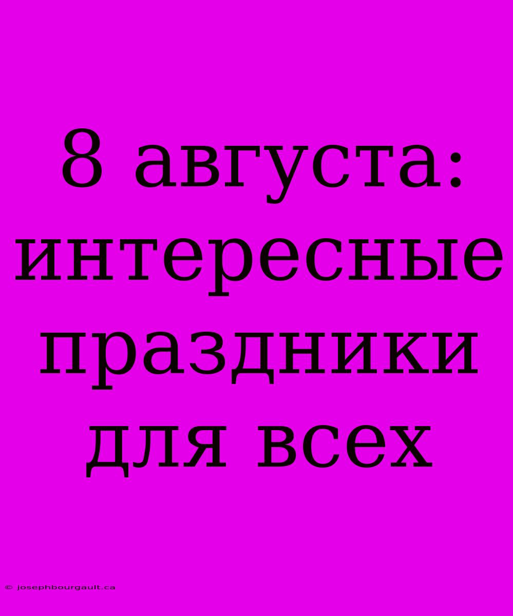 8 Августа: Интересные Праздники Для Всех