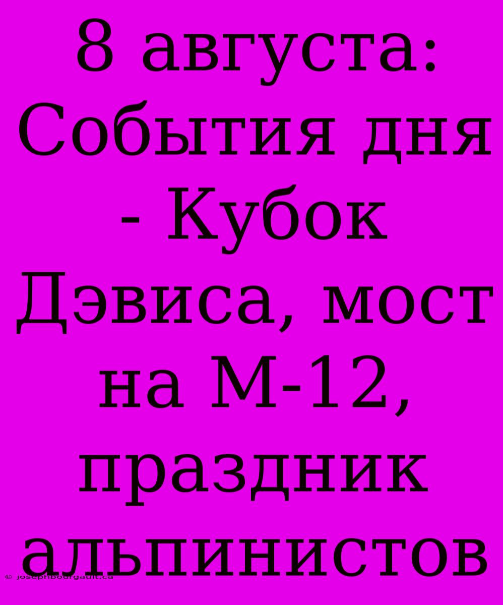 8 Августа: События Дня - Кубок Дэвиса, Мост На М-12, Праздник Альпинистов