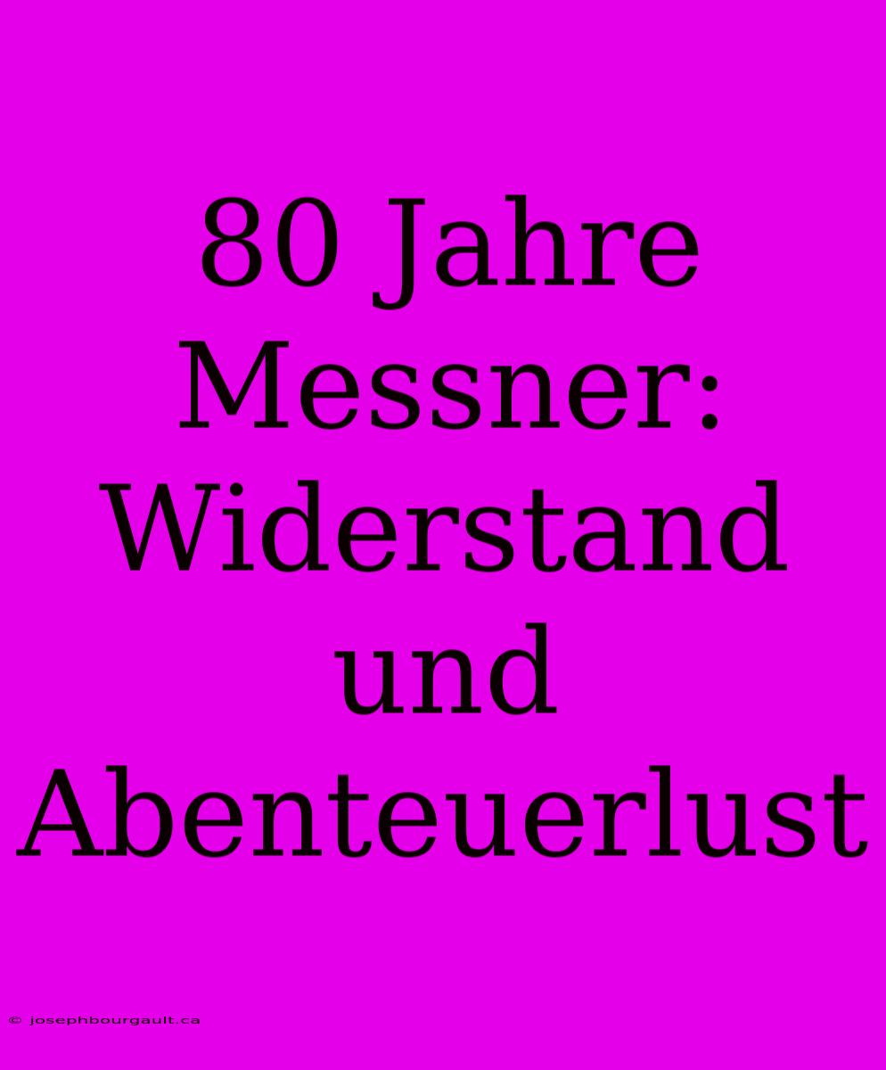 80 Jahre Messner: Widerstand Und Abenteuerlust