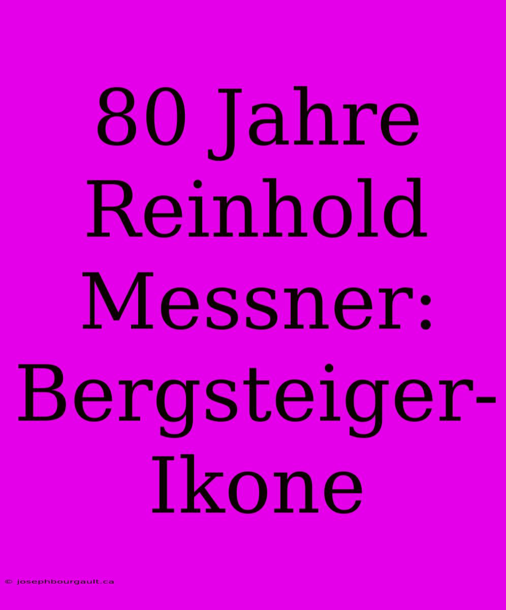 80 Jahre Reinhold Messner: Bergsteiger-Ikone