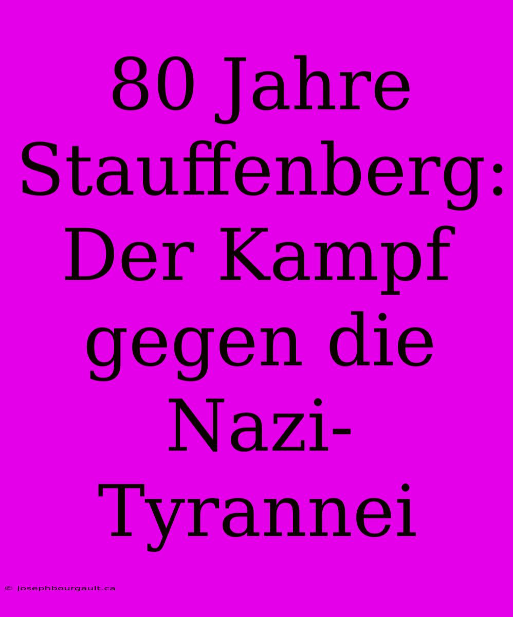 80 Jahre Stauffenberg: Der Kampf Gegen Die Nazi-Tyrannei