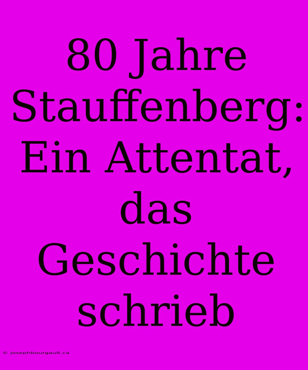 80 Jahre Stauffenberg: Ein Attentat, Das Geschichte Schrieb