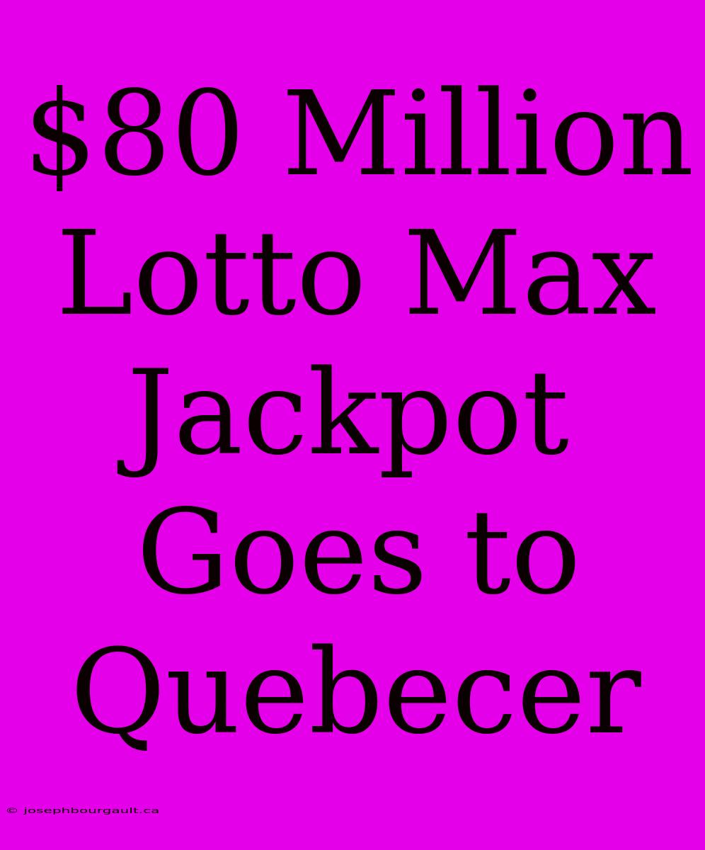 $80 Million Lotto Max Jackpot Goes To Quebecer