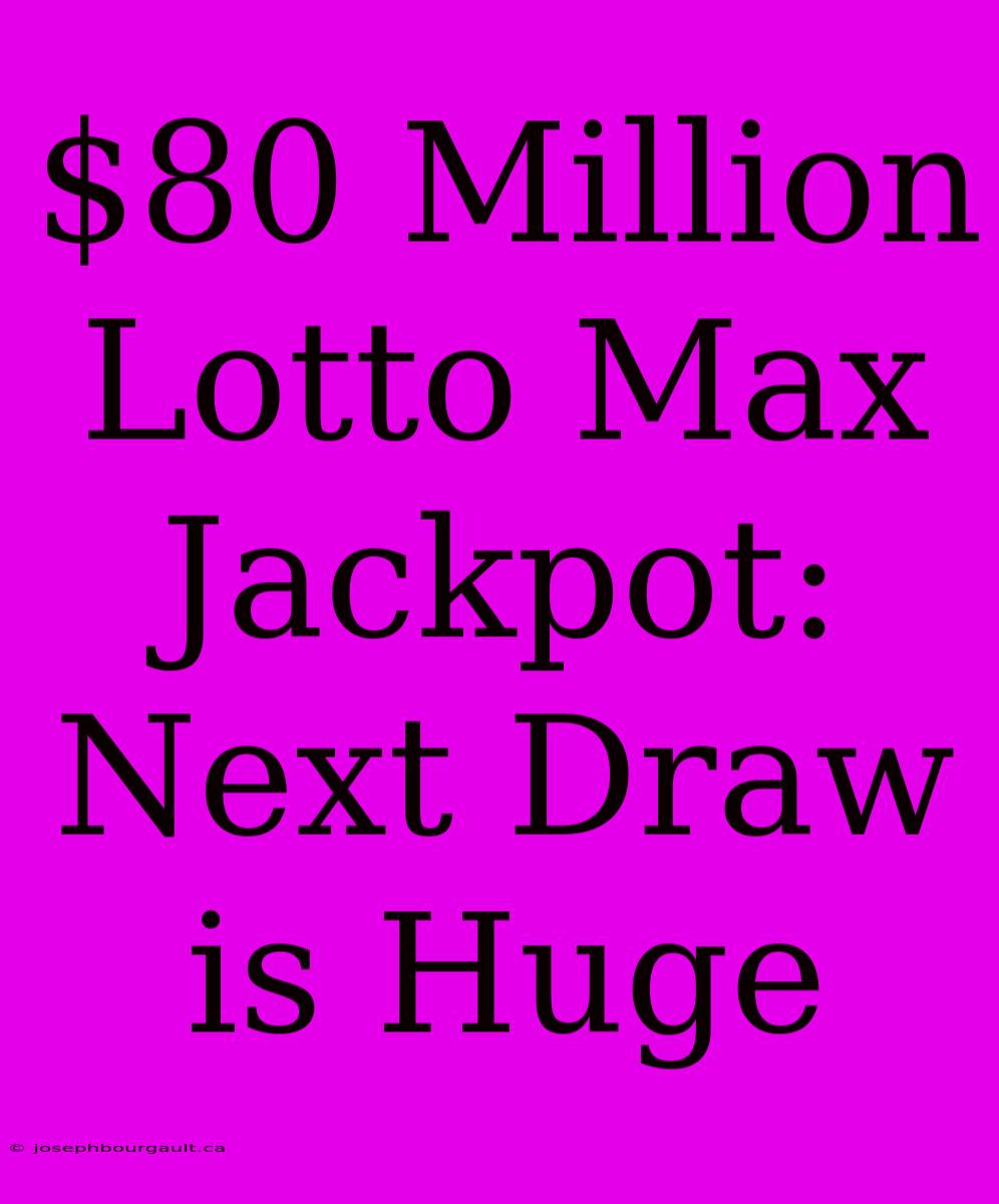 $80 Million Lotto Max Jackpot:  Next Draw Is Huge