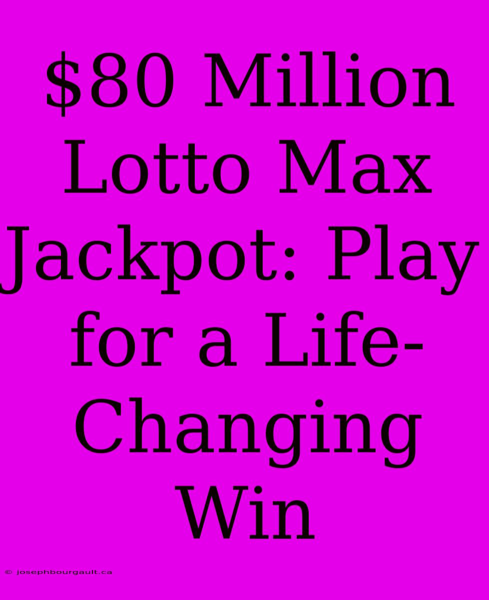 $80 Million Lotto Max Jackpot: Play For A Life-Changing Win