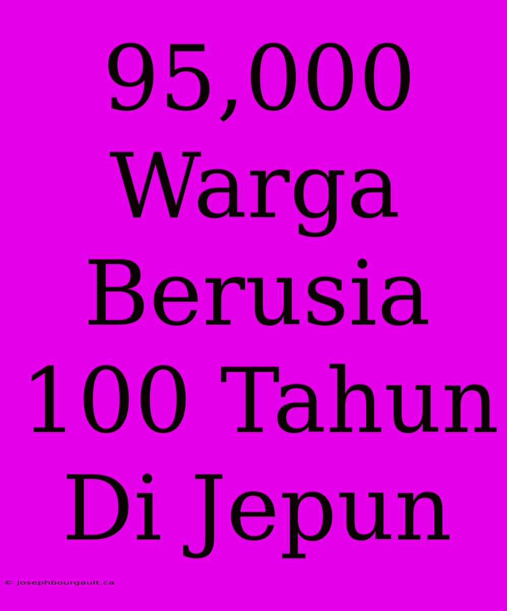 95,000 Warga Berusia 100 Tahun Di Jepun