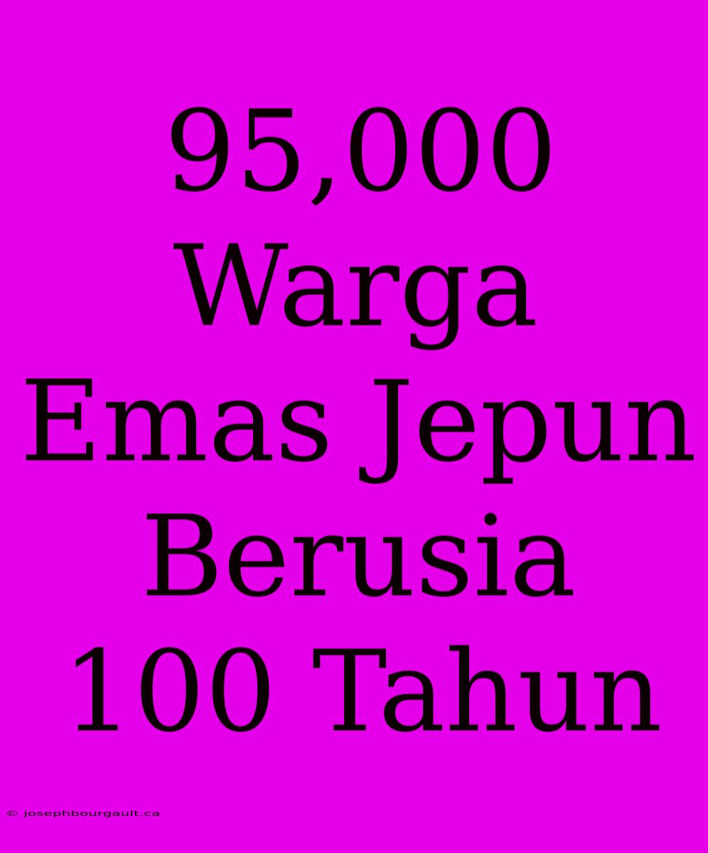 95,000 Warga Emas Jepun Berusia 100 Tahun