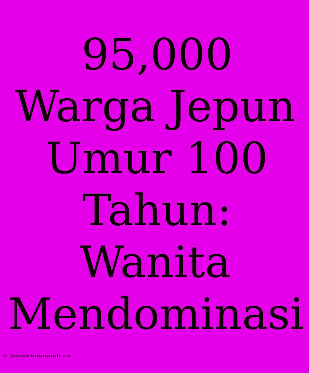 95,000 Warga Jepun Umur 100 Tahun: Wanita Mendominasi