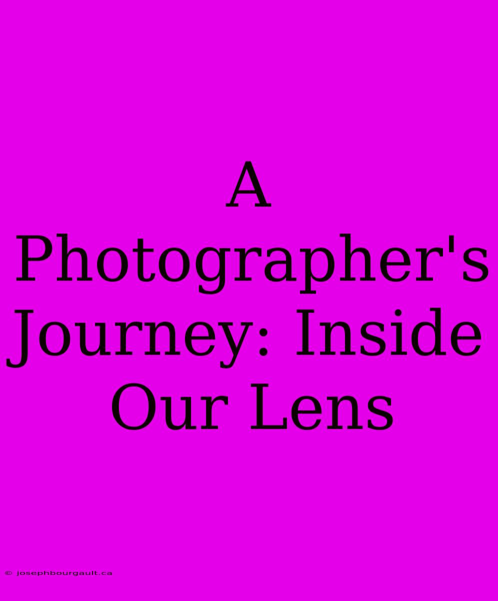 A Photographer's Journey: Inside Our Lens