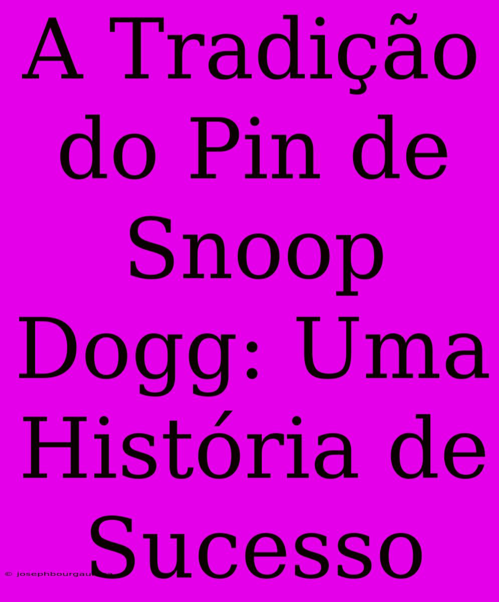 A Tradição Do Pin De Snoop Dogg: Uma História De Sucesso