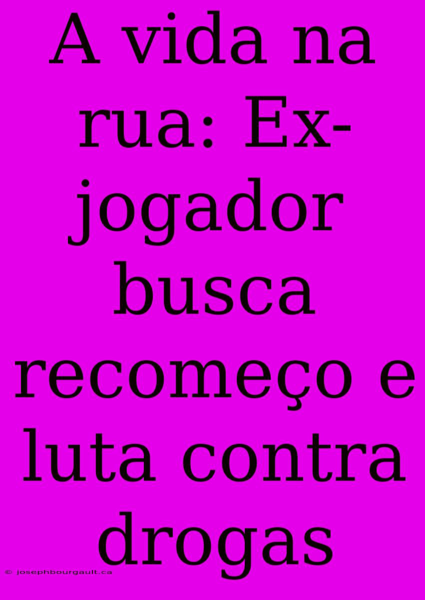 A Vida Na Rua: Ex-jogador Busca Recomeço E Luta Contra Drogas