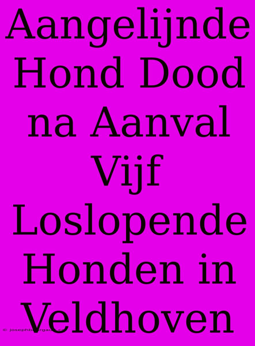 Aangelijnde Hond Dood Na Aanval Vijf Loslopende Honden In Veldhoven