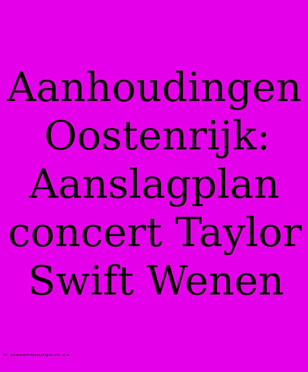 Aanhoudingen Oostenrijk: Aanslagplan Concert Taylor Swift Wenen