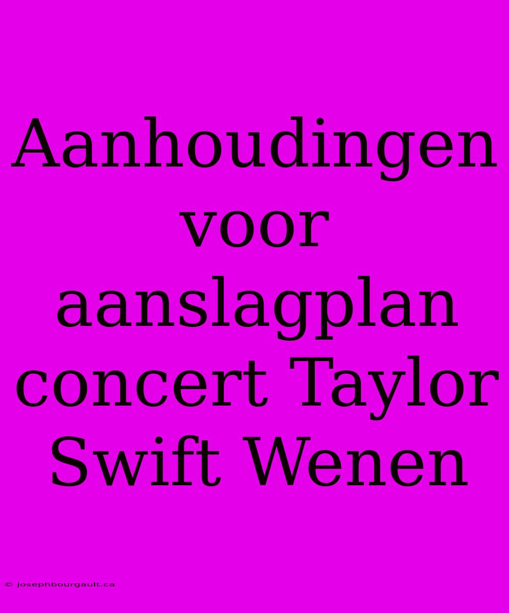 Aanhoudingen Voor Aanslagplan Concert Taylor Swift Wenen