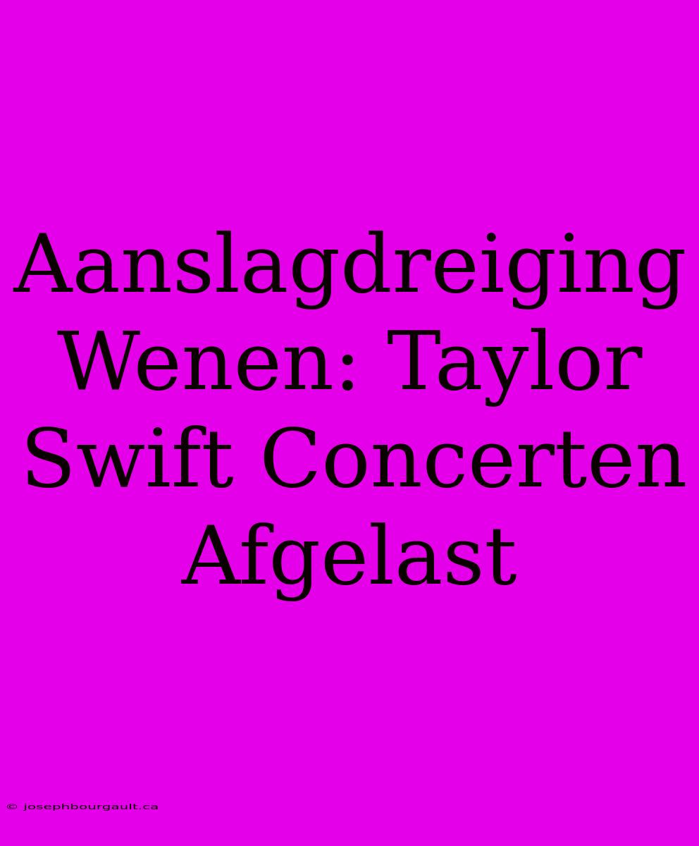 Aanslagdreiging Wenen: Taylor Swift Concerten Afgelast