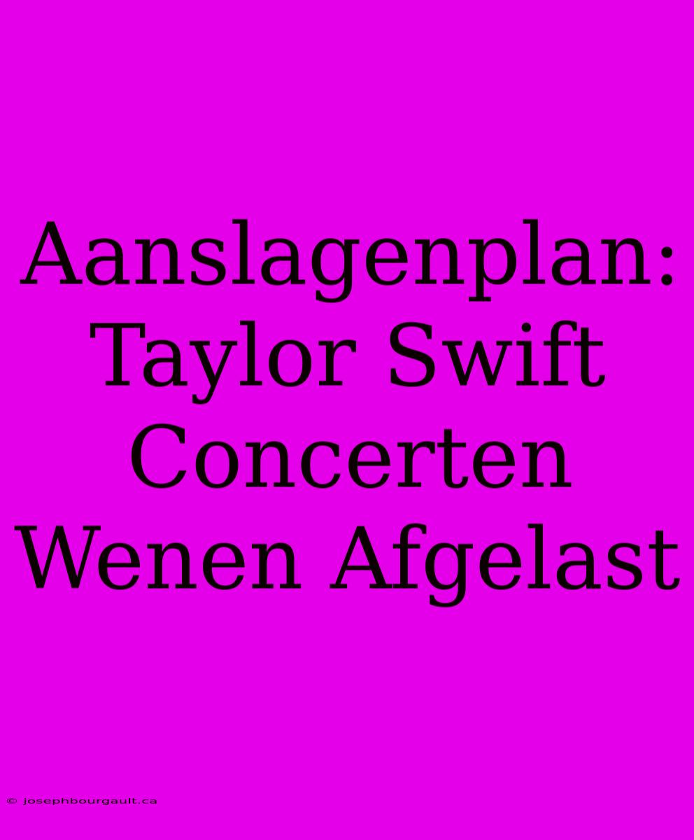 Aanslagenplan: Taylor Swift Concerten Wenen Afgelast