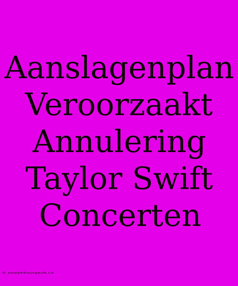 Aanslagenplan Veroorzaakt Annulering Taylor Swift Concerten