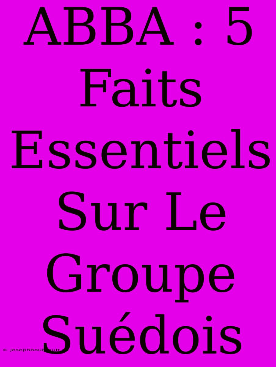 ABBA : 5 Faits Essentiels Sur Le Groupe Suédois