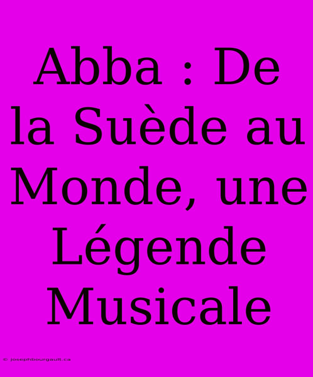 Abba : De La Suède Au Monde, Une Légende Musicale