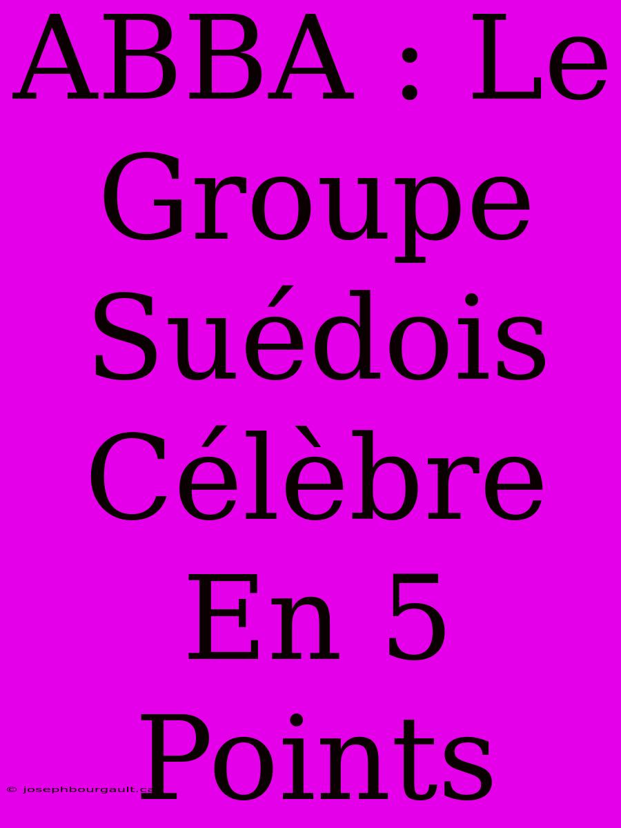 ABBA : Le Groupe Suédois Célèbre En 5 Points