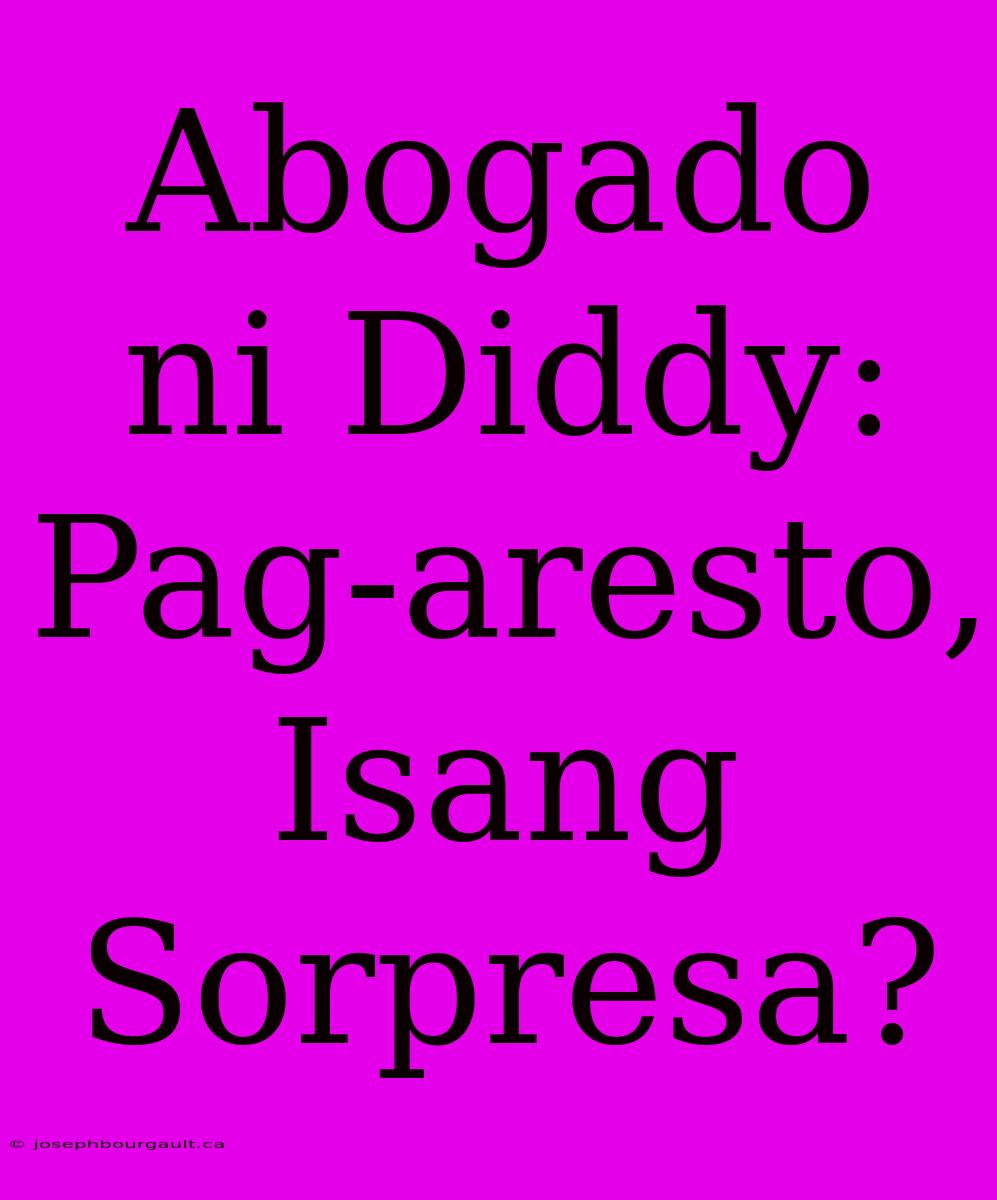 Abogado Ni Diddy: Pag-aresto, Isang Sorpresa?