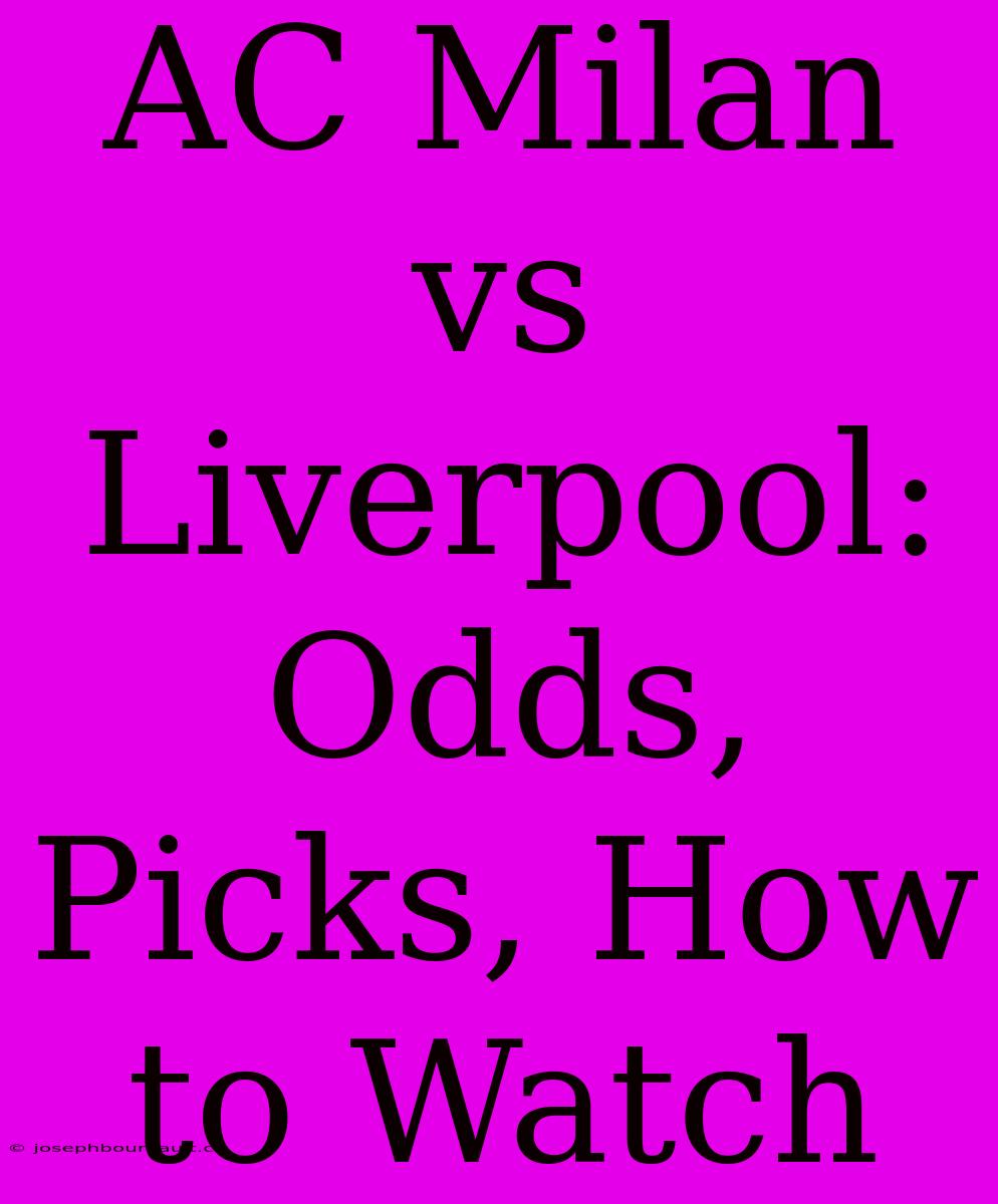 AC Milan Vs Liverpool: Odds, Picks, How To Watch