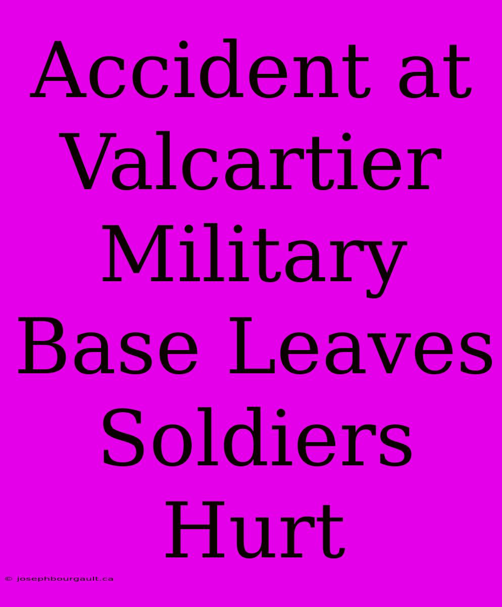 Accident At Valcartier Military Base Leaves Soldiers Hurt