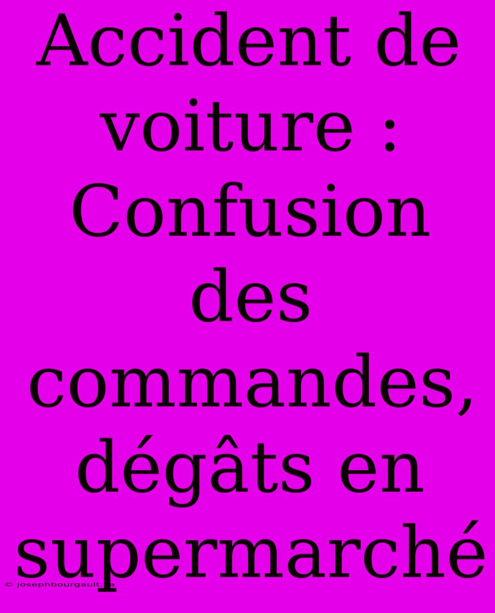 Accident De Voiture : Confusion Des Commandes, Dégâts En Supermarché