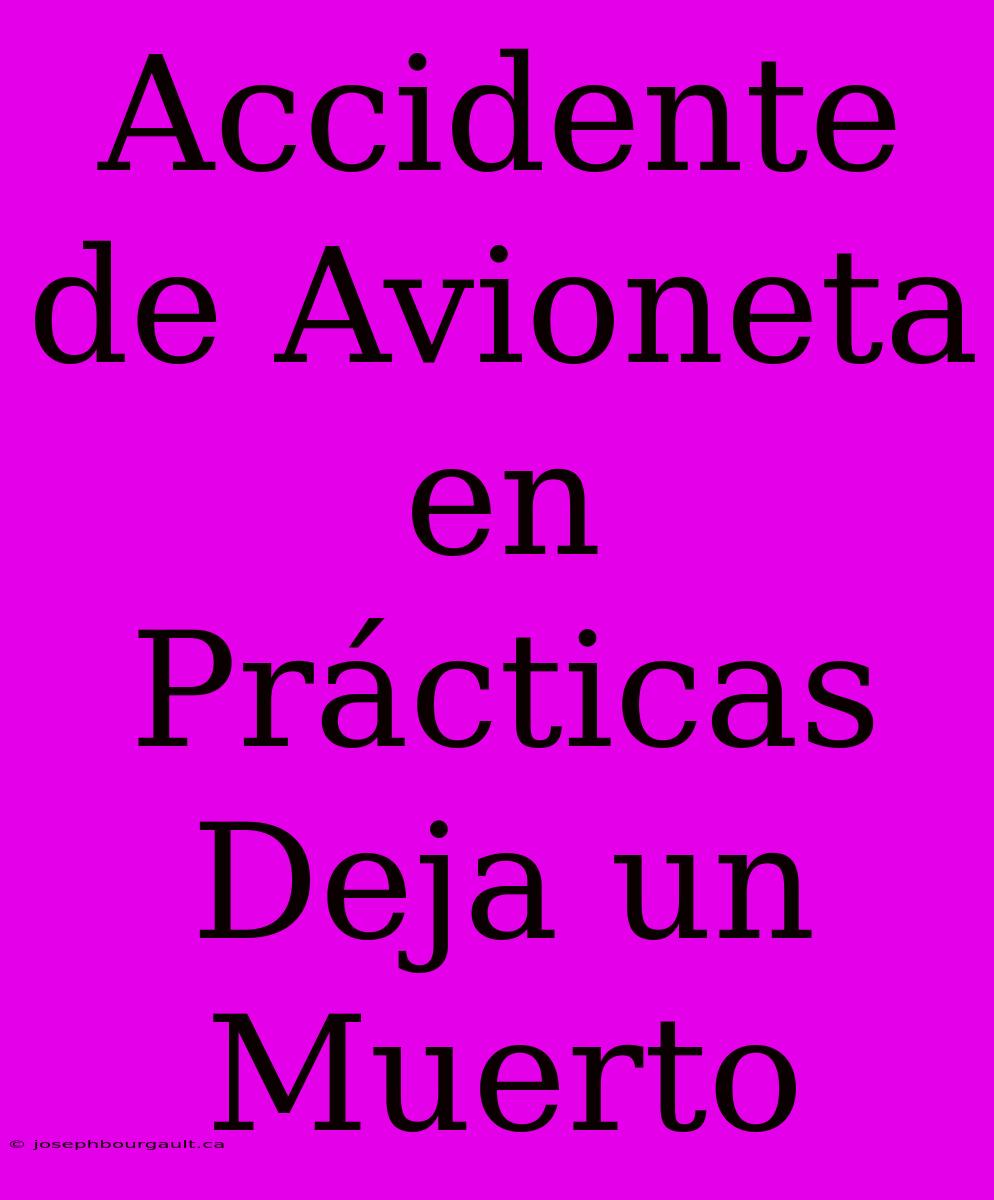 Accidente De Avioneta En Prácticas Deja Un Muerto