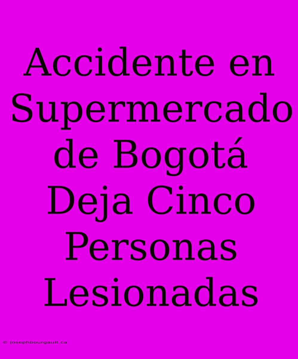 Accidente En Supermercado De Bogotá Deja Cinco Personas Lesionadas