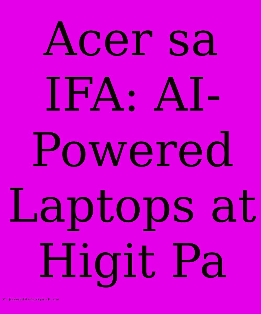 Acer Sa IFA: AI-Powered Laptops At Higit Pa