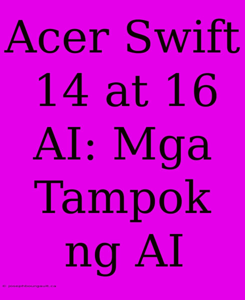 Acer Swift 14 At 16 AI: Mga Tampok Ng AI