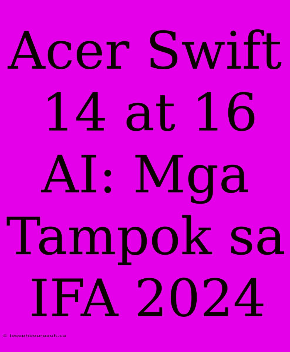 Acer Swift 14 At 16 AI: Mga Tampok Sa IFA 2024