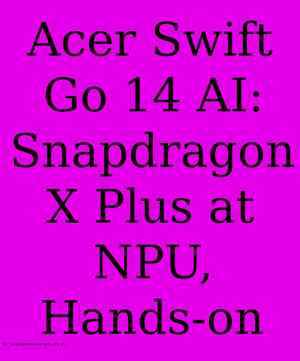 Acer Swift Go 14 AI: Snapdragon X Plus At NPU, Hands-on