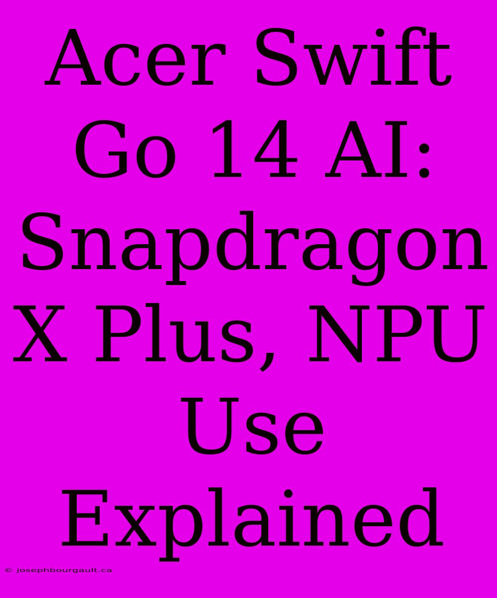 Acer Swift Go 14 AI: Snapdragon X Plus, NPU Use Explained