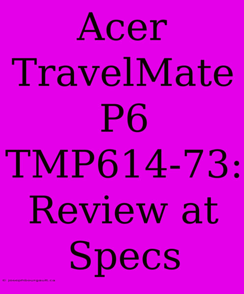 Acer TravelMate P6 TMP614-73: Review At Specs