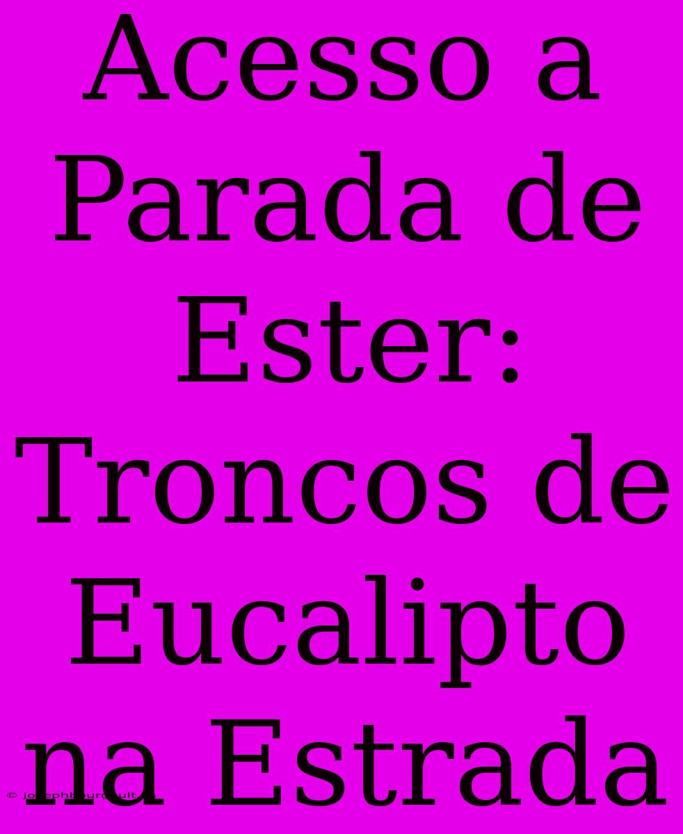 Acesso A Parada De Ester: Troncos De Eucalipto Na Estrada