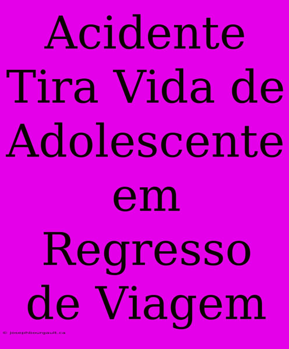 Acidente Tira Vida De Adolescente Em Regresso De Viagem