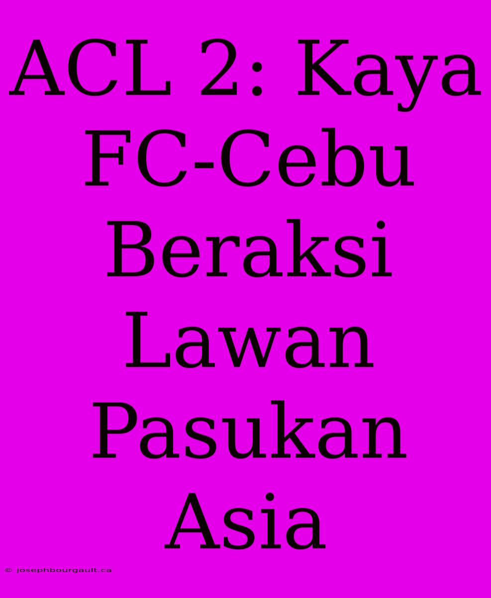 ACL 2: Kaya FC-Cebu Beraksi Lawan Pasukan Asia