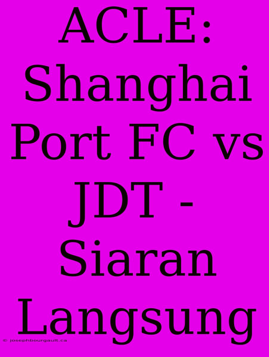 ACLE: Shanghai Port FC Vs JDT - Siaran Langsung