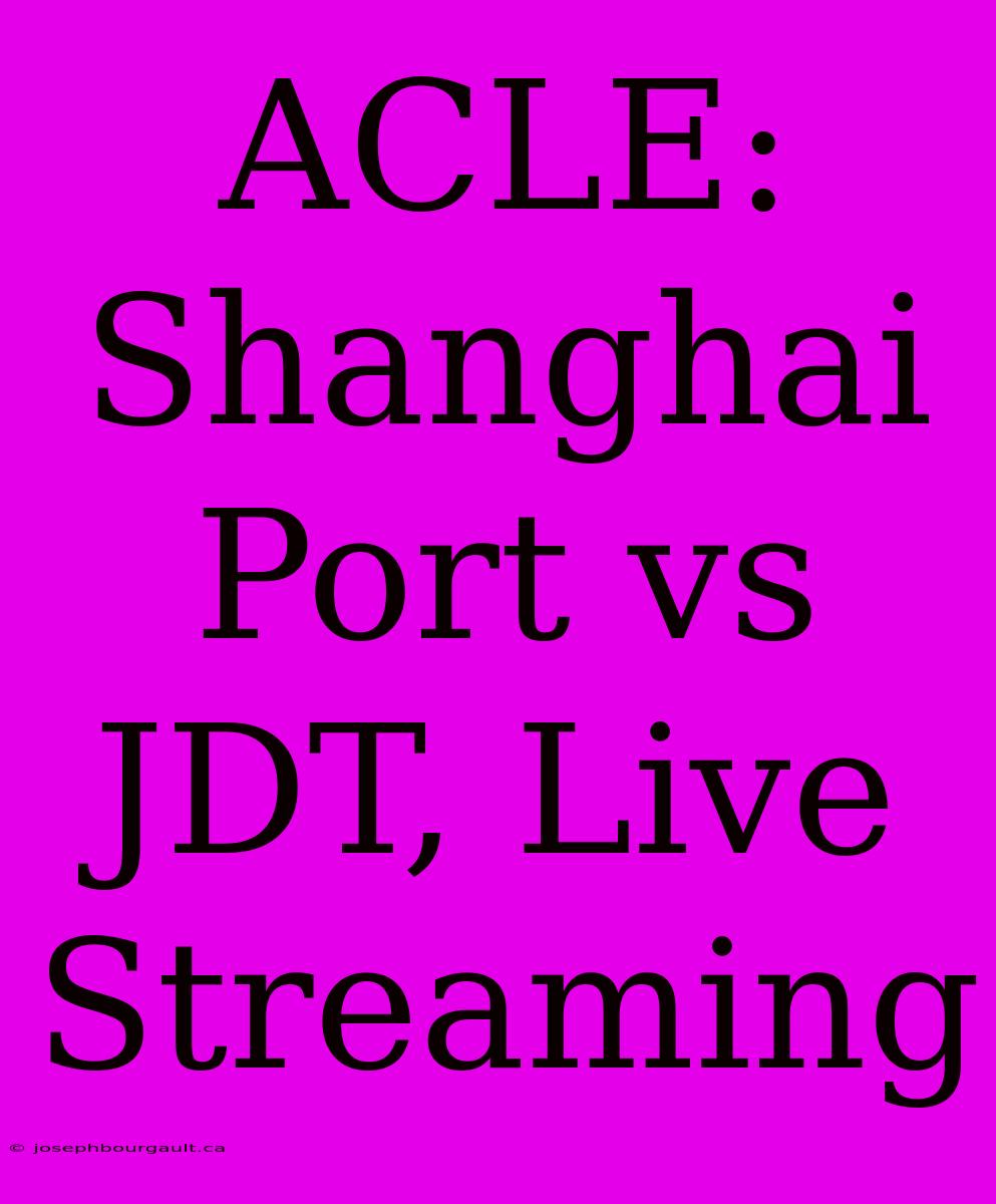 ACLE: Shanghai Port Vs JDT, Live Streaming