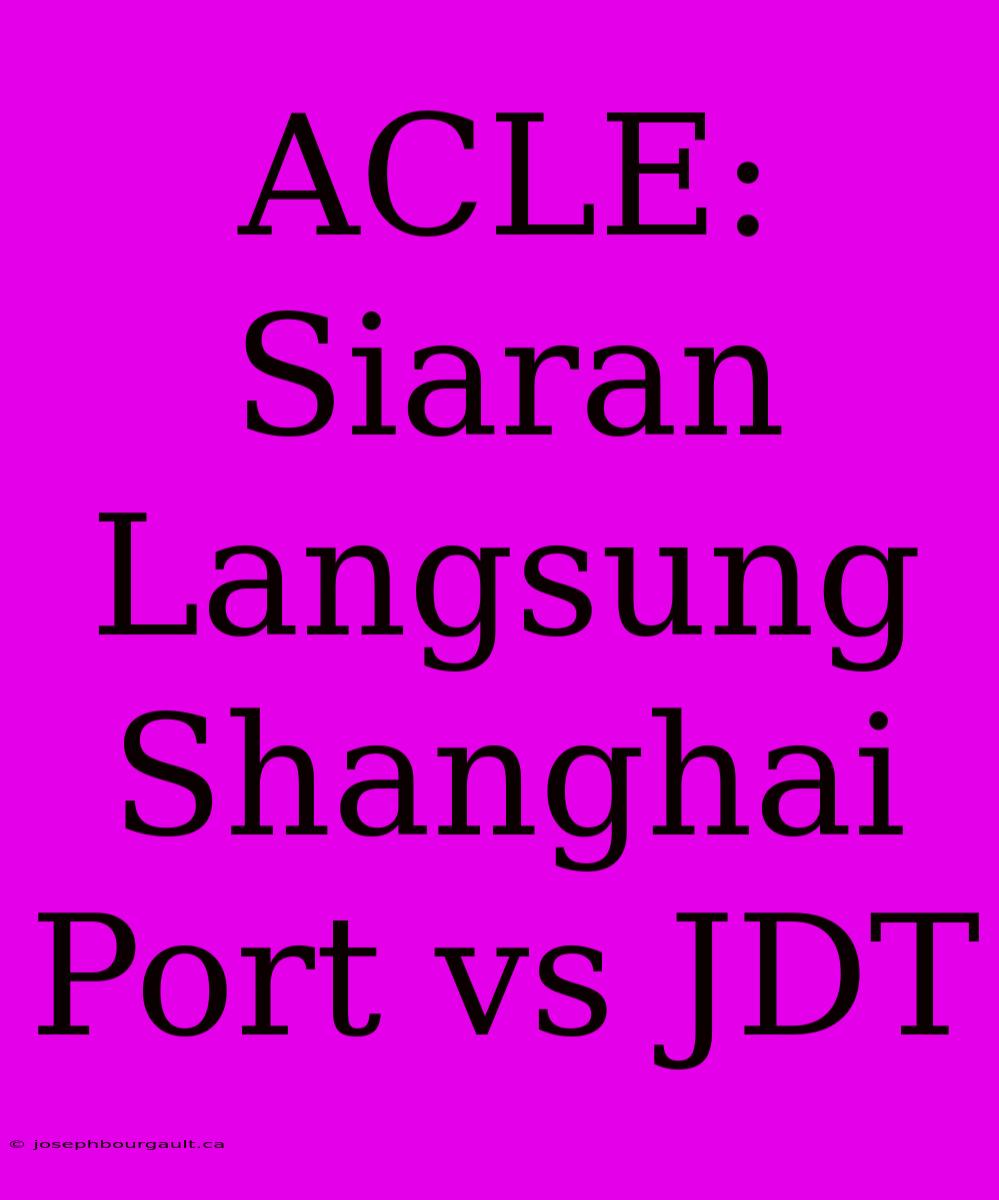 ACLE: Siaran Langsung Shanghai Port Vs JDT