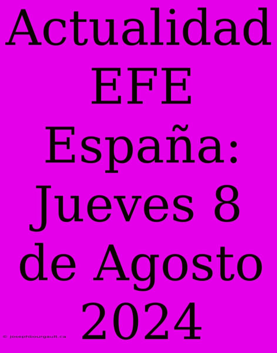 Actualidad EFE España: Jueves 8 De Agosto 2024