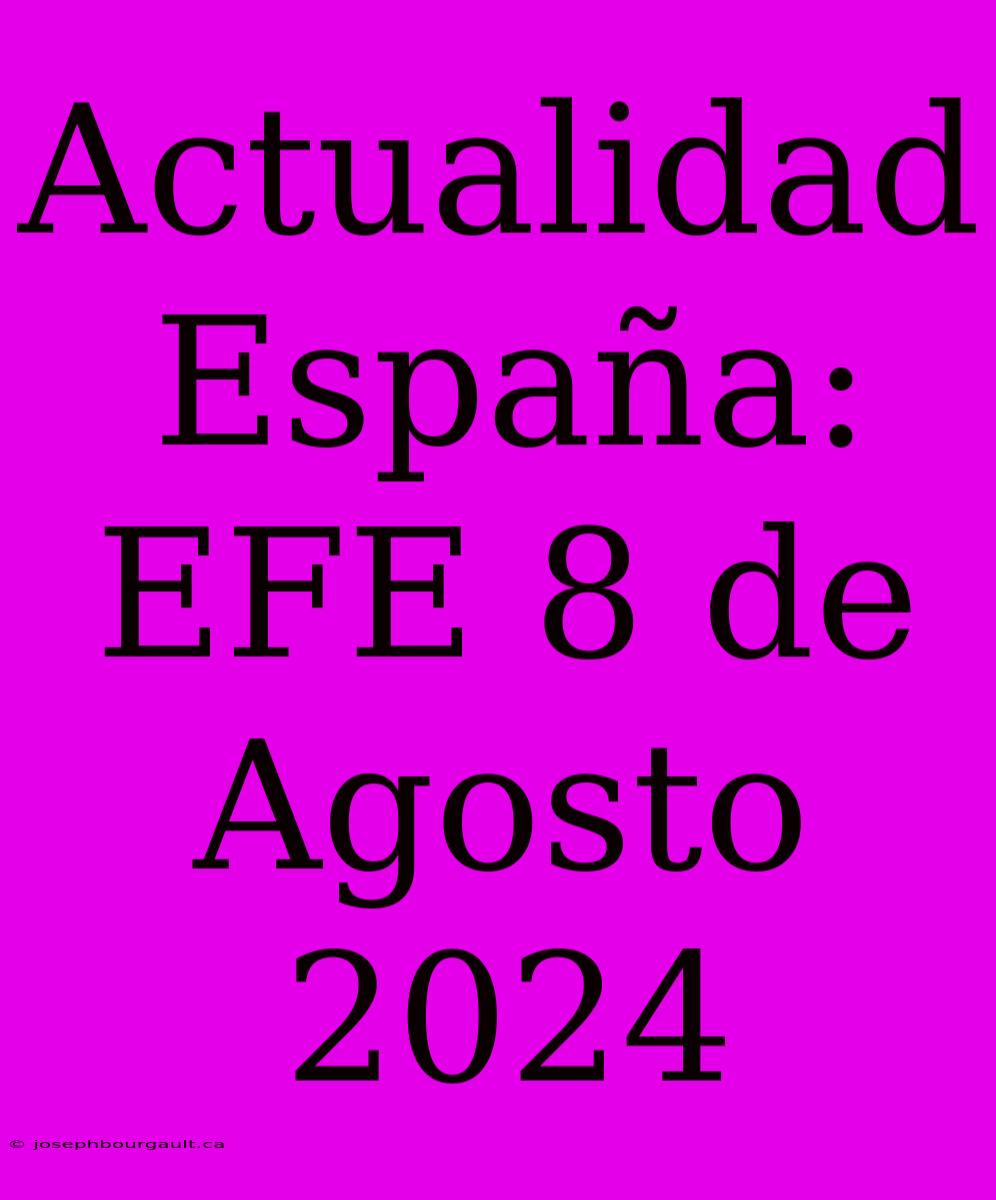 Actualidad España: EFE 8 De Agosto 2024