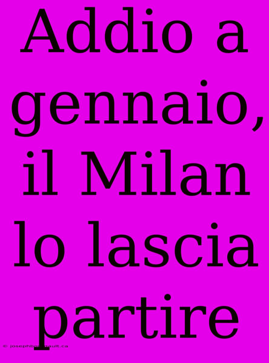 Addio A Gennaio, Il Milan Lo Lascia Partire