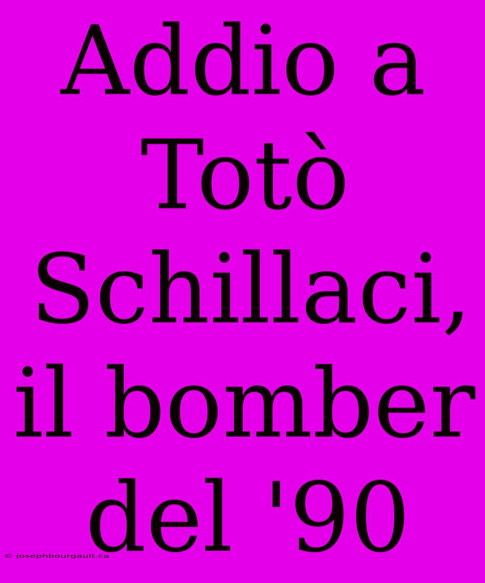 Addio A Totò Schillaci, Il Bomber Del '90