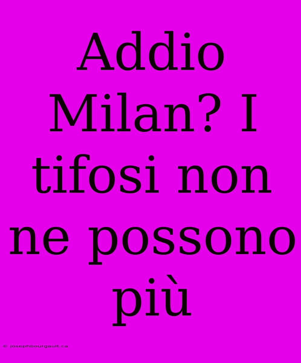 Addio Milan? I Tifosi Non Ne Possono Più