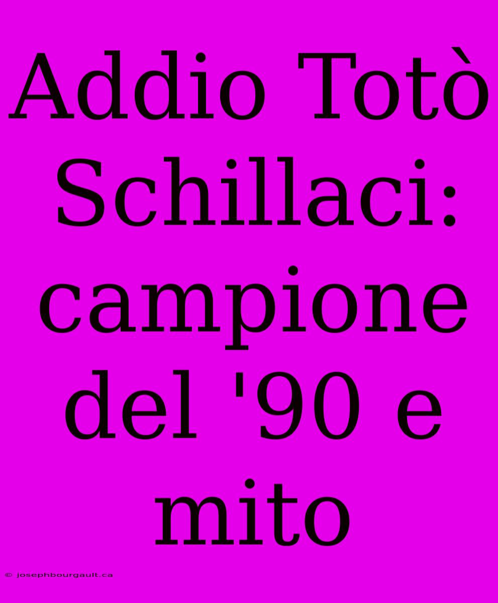 Addio Totò Schillaci: Campione Del '90 E Mito