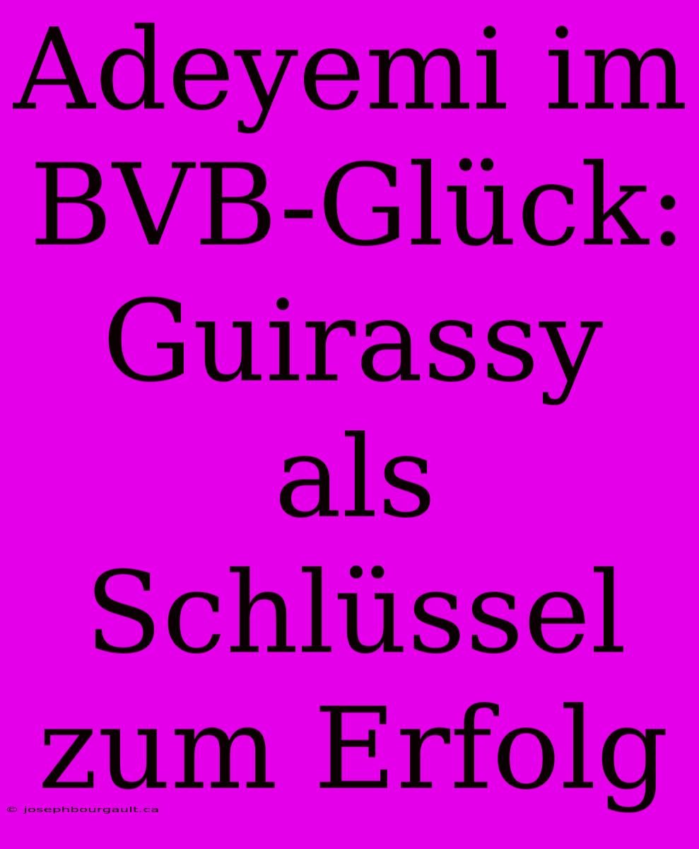 Adeyemi Im BVB-Glück: Guirassy Als Schlüssel Zum Erfolg